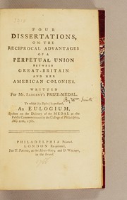 Cover of: Four dissertations, on the reciprocal advantages of a perpetual union between Great-Britain and her American colonies: Written for Mr. Sargent's prize-medal. To which (by desire) is prefixed, An eulogium, spoken on the delivery of the medal at the public commencement in the College of Philadelphia, May 20th, 1766