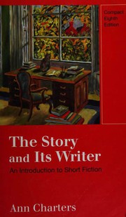 Cover of: The Story and Its Writer: An Introduction to Short Fiction by Ann Charters, Chinua Achebe, Margaret Atwood, Ambrose Bierce, Jorge Luis Borges, Ray Bradbury, Антон Павлович Чехов, Kate Chopin, William Faulkner, Gabriel García Márquez, Nathaniel Hawthorne, Shirley Jackson, James Joyce, Herman Melville, Alice Munro, Edgar Allan Poe, Annie Proulx, Alice Walker, Richard Wright, Ann Charters