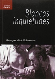 Cover of: Blancas inquietudes by Georges Didi-Huberman, Mariel Alejandra Manrique, Hernán Javier Marturet, Georges Didi-Huberman, Mariel Alejandra Manrique, Hernán Javier Marturet