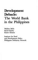 Development debacle, the World Bank in the Philippines by Walden F. Bello, Walden Bello