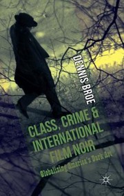 Class Crime And International Film Noir Globalizing Americas Dark Art by Dennis Broe