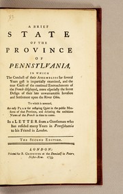 Cover of: A brief state of the province of Pennsylvania: in which the conduct of their assemblies for several years past is impartially examined, ... To which is annexed, an easy plan for restoring quiet in the public measures of that province, and defeating the ambitious views of the French ... In a letter from a gentleman who has resided many years in Pennsylvania to his friend in London