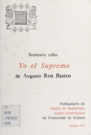 Seminario sobre Yo, el Supremo de Augusto Roa Bastos by Seminario sobre Yo, el Supremo de Augusto Roa Bastos Université de Poitiers 1976.