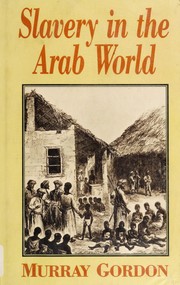 Cover of: Slavery in the Arab world by Murray Gordon, Murray Gordon