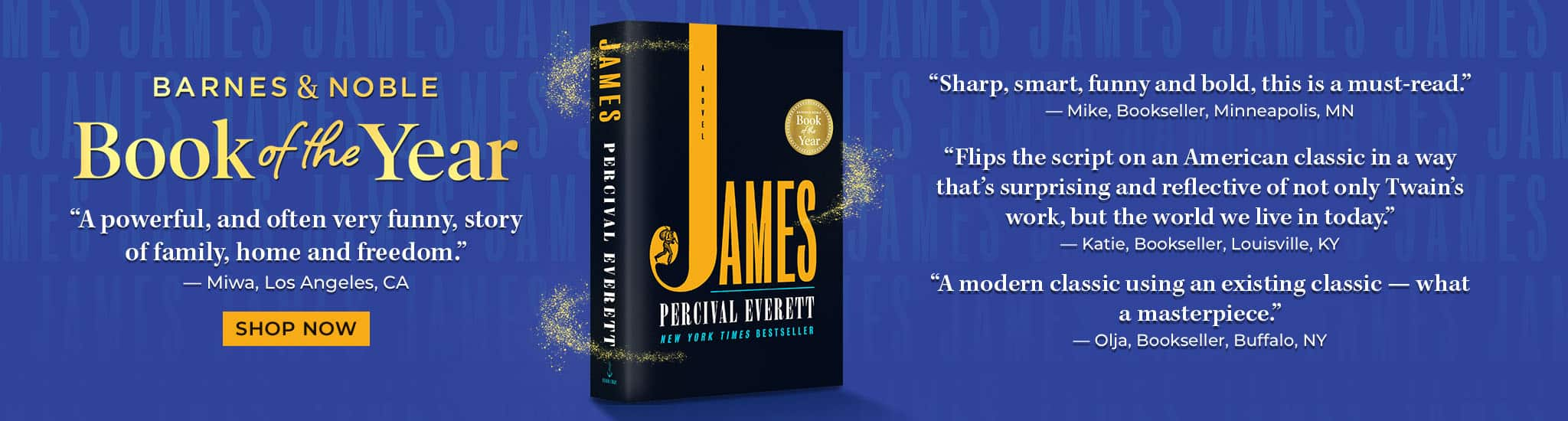 Barnes & Noble Book of the Year Winner: James. "A powerful, and often very funny, story of family, home and freedom." — Miwa, Bookseller, Los Angeles, CA.  Explore Now