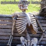 *three years later* | Me waiting for my fun stream submission to get featured | image tagged in memes,waiting skeleton | made w/ Imgflip meme maker