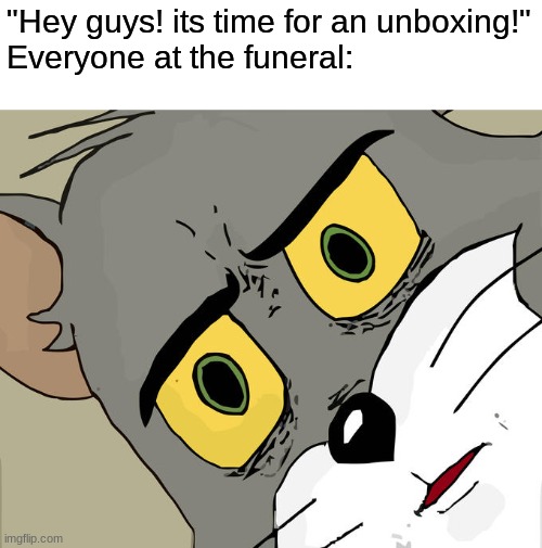 Unsettled Tom | "Hey guys! its time for an unboxing!"
Everyone at the funeral: | image tagged in memes,unsettled tom | made w/ Imgflip meme maker