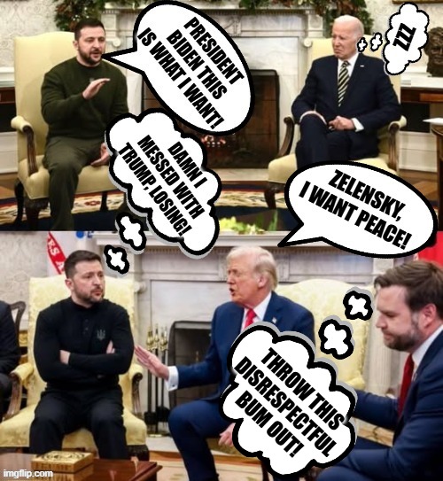 Throw the Zelensky bum out! | THROW THIS DISRESPECTFUL BUM OUT! | image tagged in world peace | made w/ Imgflip meme maker