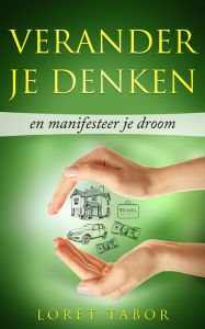 Title: Verander je denken en manifesteer je droom, Author: Loret Tabor