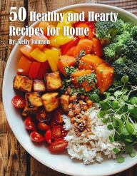 Title: 50 Healthy and Hearty Recipes for Home, Author: Kelly Johnson