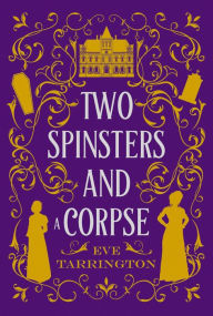 Two Spinsters and a Corpse: A Historical Murder Mystery