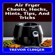 Air Fryer Cheats, Hacks, Hints, Tips, And Tricks