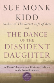 The Dance of the Dissident Daughter: A Woman's Journey from Christian Tradition to the Sacred Feminine