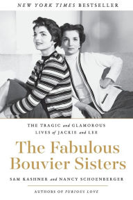 Title: The Fabulous Bouvier Sisters: The Tragic and Glamorous Lives of Jackie and Lee, Author: Sam Kashner