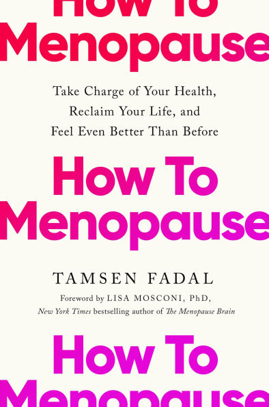 How to Menopause: Take Charge of Your Health, Reclaim Your Life, and Feel Even Better than Before