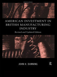 Title: American Investment in British Manufacturing Industry / Edition 2, Author: John Dunning