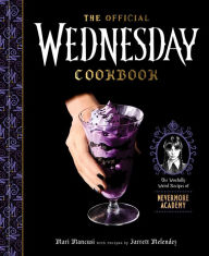 The Official Wednesday Cookbook: The Woefully Weird Recipes of Nevermore Academy