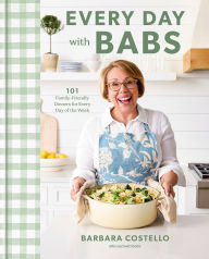 Every Day with Babs: 101 Family-Friendly Dinners for Every Day of the Week: A Cookbook