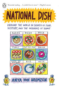 Title: National Dish: Around the World in Search of Food, History, and the Meaning of Home, Author: Anya von Bremzen