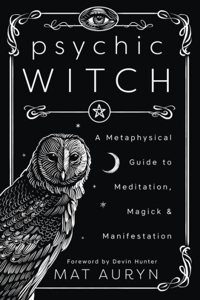 Psychic Witch: A Metaphysical Guide to Meditation, Magick & Manifestation