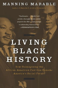 Title: Living Black History: How Reimagining the African-American Past Can Remake America's Racial Future, Author: Manning Marable