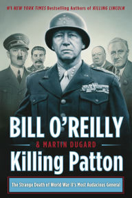 Title: Killing Patton: The Strange Death of World War II's Most Audacious General, Author: Bill O'Reilly