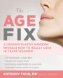 The Age Fix: A Leading Plastic Surgeon Reveals How to Really Look 10 Years Younger