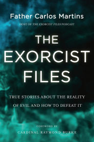 The Exorcist Files: True Stories About the Reality of Evil and How to Defeat It