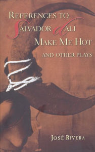 Title: References to Salvador Dalí Make Me Hot and Other Plays, Author: José Rivera