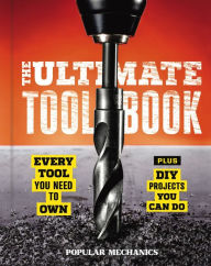 Title: Popular Mechanics The Ultimate Tool Book: Every Tool You Need to Own, Author: Popular Mechanics