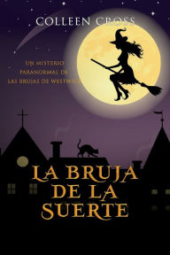 Title: La bruja de la suerte: Un misterio paranormal de las brujas de Westwick #2, Author: Colleen Cross