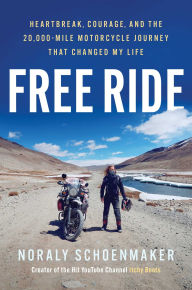 Title: Free Ride: Heartbreak, Courage, and The 20,000-Mile Motorcycle Journey That Changed My Life, Author: Noraly Schoenmaker