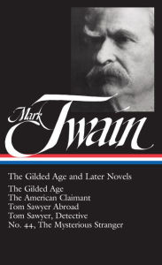 Title: Mark Twain: The Gilded Age and Later Novels (LOA #130): The Gilded Age / The American Claimant / Tom Sawyer Abroad / Tom Sawyer, Detective / No. 44, The Mysterious Stranger, Author: Mark Twain