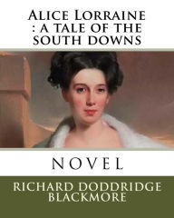 Title: Alice Lorraine: a tale of the south downs, Author: R. D. Blackmore