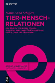 Title: Tier-Mensch-Relationen: Den Spuren von Tieren folgen: Spanisch- und französischsprachige Erzähltexte der Gegenwart, Author: Maria-Anna Schiffers