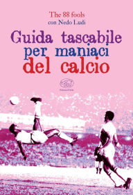 Title: Guida tascabile per maniaci del calcio, Author: The 88 Fools