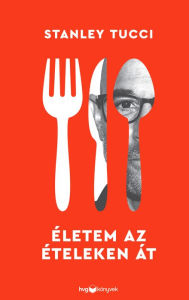 Title: Életem az ételeken át, Author: Stanley Tucci