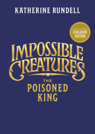 The Poisoned King (B&N Exclusive Edition) (Impossible Creatures #2)