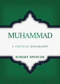 Title: Muhammad: A Critical Biography, Author: Robert Spencer