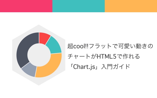 超cool!!フラットで可愛い動きのチャートがHTML5で作れる「Chart.js」入門ガイド