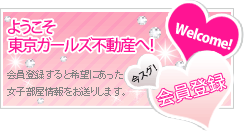 ようこそ東京ガールズ不動産へ！会員登録すると希望に合った女子部屋情報をお送りします。今スグ！会員登録！！