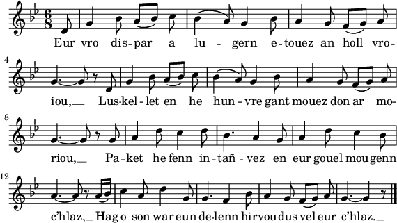 
\version "2.18.2"
\relative c'{
  \key bes \major
  \autoBeamOff
  \time 6/8
  \partial 8*1
  d8 g4 bes8 a([ bes]) c | bes4( a8) g4 bes8 | a4 g8 f([ g]) a | \break
  g4.~ g8 r d | g4 bes8 a([ bes]) c | bes4( a8) g4 bes8 | a4 g8 f([ g]) a | \break
  g4.~ g8 r g | a4 d8 c4 d8 | bes4. a4 g8 | a4 d8 c4 bes8 | \break
  a4.~ a8 r a16([ bes]) | c4 a8 d4 g,8 | g4. f4 bes8 | a4 g8 f([ g]) a | g4.~ g4 r8 \bar "|."
}
\addlyrics {
  Eur vro dis -- par a lu -- gern e -- touez an holl vro --
  iou, __ Lus -- kel -- let en he hun -- vre gant mouez don ar mo --
  riou, __ Pa -- ket he fenn in -- tañ -- vez en eur gouel mou -- genn
  c’hlaz, __ Hag o son war eun de -- lenn hir -- vou -- dus vel eur c’hlaz. __
}
\layout {
  indent = #00
  line-width = #140
}
\header { tagline = ##f }
