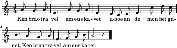 
\version "2.18.2"
\relative c'{
  \autoBeamOff
  \override Rest #'style = #'classical
  \time 3/4 
  \partial 8*3
  a'8 g a e4. a8 g a | e4. d8 c d | e4. c'8 d c | \break
  b4. a8 g a | e4. f8 g b | a2 r4 \bar "|."
}
\addlyrics {
  Ken brao tra vel am eus ka -- vet a -- boe an de ’mon bet ga --
  net, Ken brao tra vel am eus ka -- ret, __
}
\layout {
  indent = #00
  line-width = #140
  ragged-last = ##t
}
\header { tagline = ##f }
