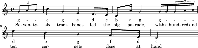  \relative g' {\time 4/4 \partial 4 \tuplet 3/2 { g8 a b } | c4 g  e d8. c16 | b8. a'16  g2 g16 g \tuplet 3/2 { g a b } | d4 b4 | g  f8. d16 | c2 }
\addlyrics { g - - c g e d c b a g g - - - - d b g f d c }
\addlyrics { Se- ven- ty- six trom- bones led the big pa- rade, with a hund- red and ten cor- nets close at hand}