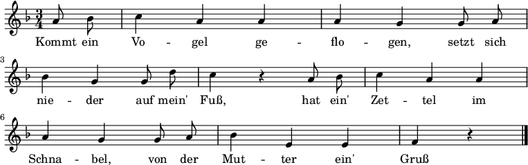 
\relative c''
{ \autoBeamOff \key f \major \time 3/4 \partial 4 \set Staff.midiInstrument = #"flute"
a8 bes8 | c4 a4 a4| a4 g4 g8 a8 | \break
bes4 g4 g8 d'8 | c4 r4 a8 bes8 | c4 a4a4 | \break
a4 g4 g8 a8 | bes4 e,4 e4 | f4 r4 \bar "|." }
\addlyrics
{
Kommt ein Vo -- gel ge -- flo -- gen, setzt sich
nie -- der auf mein' Fuß, hat ein' Zet -- tel im
Schna -- bel, von der Mut -- ter ein' Gruß
} 