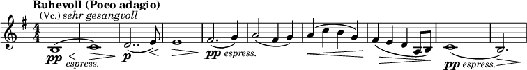  \relative c' { \clef treble \key g \major \numericTimeSignature \time 4/4 \tempo "Ruhevoll (Poco adagio)" <<{b1^(^\markup{\center-align \smaller (Vc.) \italic {sehr gesangvoll}} _\markup{\halign #-2 \italic \smaller espress.}} {s2.\pp s4\<} >>| c1)\!\> | d2..(\p e8)\< | e1\> | fis2.(_\markup{\dynamic pp \italic \smaller espress.}\! g4) | a2( fis4 g) |<< {a( c b g) | fis( e d a8 b)} {s1\< s8\! s2.\> s8\!}>> | c1-\tweak minimum-length #10.5(_\markup{\dynamic pp \italic \smaller espress.} | b2.)\> s4\! } 