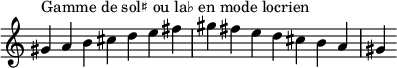  {
\override Score.TimeSignature #'stencil = ##f
\relative c'' {
  \clef treble \time 7/4
  gis4^\markup { Gamme de sol♯ ou la♭ en mode locrien } a b cis d e fis gis fis e d cis b a gis
} }
