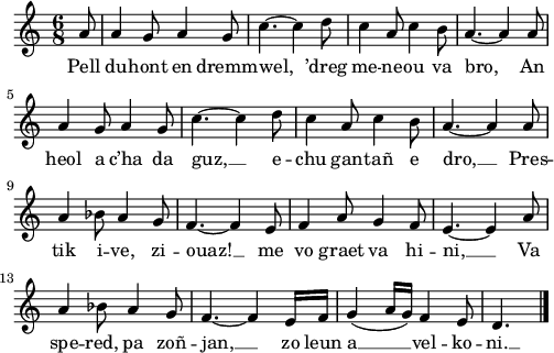 
\version "2.18.2"
\relative c'{
  \time 6/8
  \partial 8*1
  a'8 a4 g8 a4 g8 | c4.~ c4 d8 | c4 a8 c4 b8 | a4.~ a4 a8 | \break
  a4 g8 a4 g8 | c4.~ c4 d8 | c4 a8 c4 b8 | a4.~ a4 a8 | \break
  a4 bes8 a4 g8 | f4.~ f4 e8 | f4 a8 g4 f8 | e4.~ e4 a8 | \break
  a4 bes8 a4 g8 | f4.~ f4 e16 f | g4( a16 g) f4 e8 | d4. \bar "|."
}
\addlyrics {
  Pell du -- hont en dremm -- wel, ’dreg me -- ne -- ou va bro, An
  heol a c’ha da guz, __ e -- chu gan -- tañ e dro, __ Pres --
  tik i -- ve, zi -- ouaz! __  me vo graet va hi -- ni, __ Va
  spe -- red, pa zoñ -- jan, __ zo leun a __ vel -- ko -- ni. __
}
\layout {
  indent = #00
  line-width = #122
}
\header { tagline = ##f }
