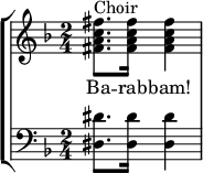 
    { \new StaffGroup <<
        \new Staff <<
            \set Staff.midiInstrument = #"voice oohs"
            \clef treble \key d \minor \time 4/4
            \relative c' {
                \set Score.tempoHideNote = ##t \tempo 8 = 120
                \clef treble \key c \major \time 2/4
                <fis a c fis>8.^\markup { "Choir" } <fis a c fis>16 <fis a c fis>4
                }
            \addlyrics { Ba -- rab -- bam! }
            >>
        \new Staff <<
            \set Staff.midiInstrument = #"church organ"
            \clef bass \key d \minor \time 2/4
            \new Voice \relative c {
                <dis dis'>8. <dis dis'>16 <dis dis'>4
                }
            >>
    >> }
