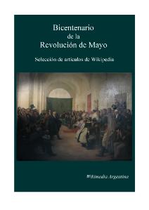 Libro del Bicentenario, una colección de artículos de la Wikipedia en español revisados y adaptados con el fin de facilitar la comprensión de los inicios del proceso de independencia en las Provincias Unidas del Río de la Plata y los primeros pasos de la República Argentina.